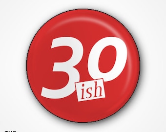 30ish Pin Badge or Magnet. Available as 2.5cm Pin Badge or 3.8cm Pin Badge or Magnet