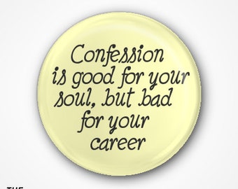 Confession is good for the soul, but bad for your career  Badge or Magnet. Available as a 3.8cm Pin Badge or Magnet