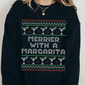 Merrier with a Margarita sweatshirt, marrier with a margarita sweater, margarita lover christmas gift, funny christmas drinking shirt