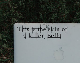 This is the skin of a killer, Bella Decal [ Vinyl Sticker Charlie Swan Edward Carlisle Alice Emmett Cullen Jacob Black Twilight Saga Aro ]