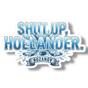 May include: A sticker with the text "SHUT UP, HOLLANDER." in a blue, icy font. The design includes hockey sticks, a puck, and crystal-like shards. The name "ROZANOV" is on a banner below the text.