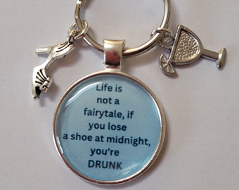 Keyring, Life is not a fairytale, if you lose a shoe at midnight, you're DRUNK.  Fun keyring.