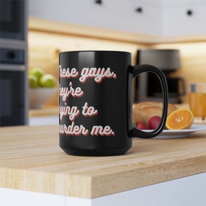These Gays, They&#39;re Trying to Murder Me 15oz Ceramic Coffee Mug White Lotus Gift, Jennifer Coolidge Quote, Tanya Quote, Gays