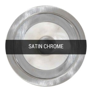 May include: Close-up of a round, satin chrome finish. The finish has a brushed texture. "SATIN CHROME" is written in black text on a black bar.