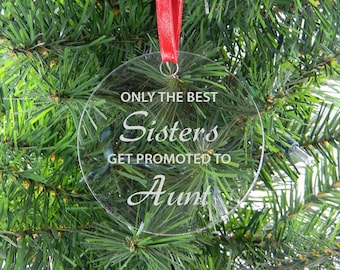 Only The Best Sisters Get Promoted To Aunt - Clear Acrylic Christmas Ornament - Great Gift for Birthday, or Christmas Gift for Sister