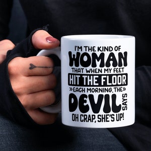 I'm The Kind Of Girl That When My Feet Hit The Floor The Devils Says Oh Crap She's Up Mug, Funny Mug, I'm The Kind Of Girl Funny Mug, Mug