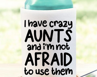 I Have Crazy Aunts And I'm Not Afraid To Use Them Funny Can Cooler
