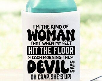 Funny Can Cooler, I'm The Kind Of Woman That When My Feet Hit The Floor Can Cooler, Funny Can Coozie