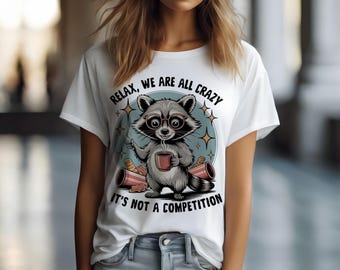 Relax We Are All Crazy It's Not A Competition TShirt, Funny Raccoon Graphic Tee