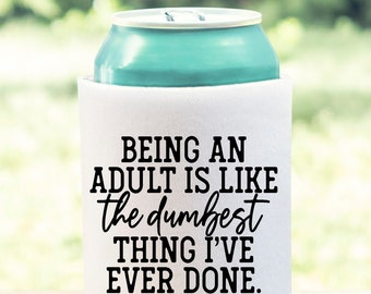 Being An Adult Is The Dumbest Thing I've Ever Done Can Cooler, Funny Can Cooler, Can Cooler, Funny Can Hugger