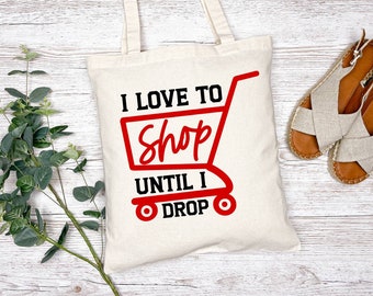 I Love To Shop Tote Bag, I Love To Shop Until I Drop Tote Bag, Funny Tote Bag, Tote Bag, Canvas Bag, Bag, Reusable Bag