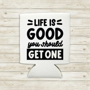 Life Is Good You Should Get One Sarcastic Can Cooler