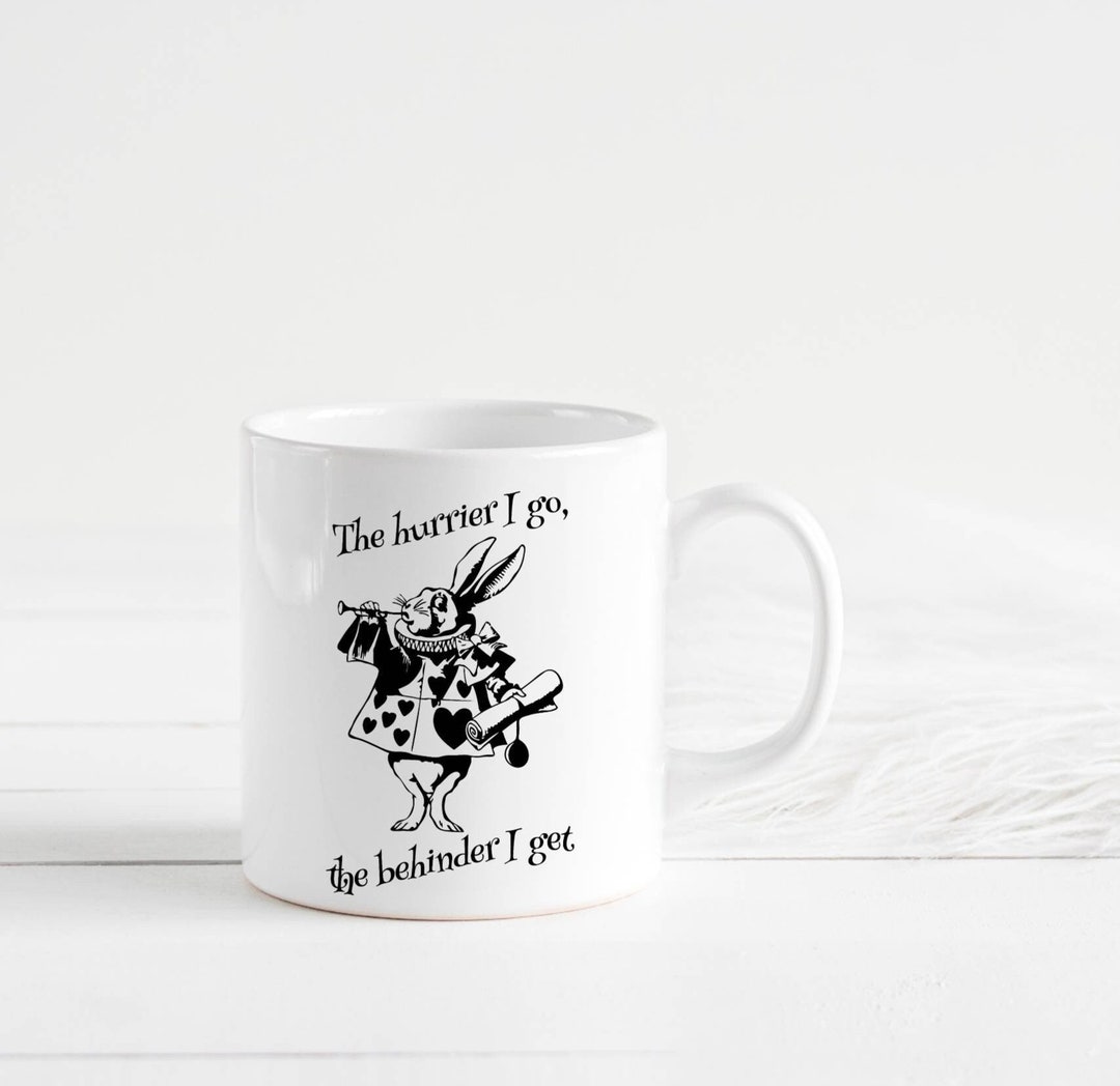 The Hurrier I Go the Behinder I Get White Rabbit Mug, White Rabbit Mug ...