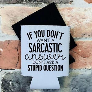 If You Don&#39;t Want A Sarcastic Answer Don&#39;t Ask A Stupid Question Can Cooler