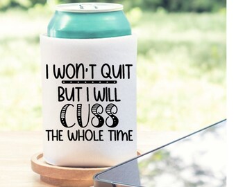 I Won't Quit But I Will Cuss The Whole Time Can Cooler, Funny Can Cooler, Can Coolers