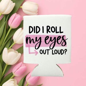 Snarky &#39;Did I Roll My Eyes Out Loud?&#39; Can Cooler: Funny Beverage Holder