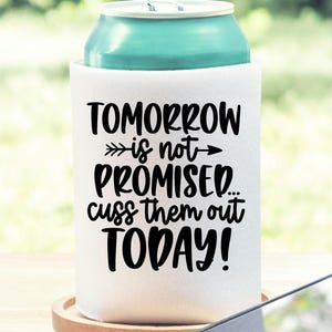 Tomorrow Is Not Promised Cuss Them Out Today Sarcastic Can Cooler