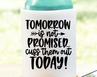Tomorrow Is Not Promised Cuss Them Out Today Sarcastic Can Cooler