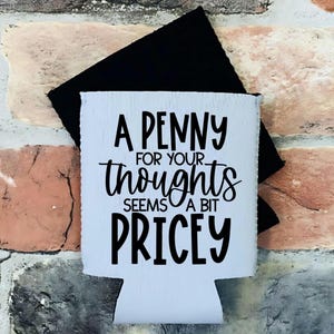 A Penny For Your Thoughts Seems A Bit Pricey Sarcastic Can Cooler