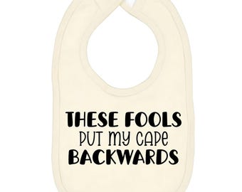 Funny Baby Bib; These Fools Put My Cape Backwards, Infant Gift