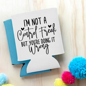 I&#39;m Not A Control Freak But You&#39;re Doing It Wrong Can Cooler, Funny Can Cooler, Can Cooler
