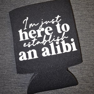 I&#39;m Just Here to Establish an Alibi Can Cooler, Funny Can Cooler, Can Cooler