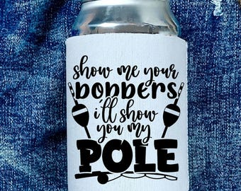 May include: White can cooler with black text that reads "Show me your bobbers I'll show you my pole". The text is surrounded by a black fishing rod and bobber graphic.