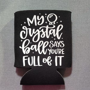 My Crystal Ball Says You&#39;re Full Of It Can Cooler