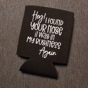 Hey! I Found Your Nose In My Business Again! Can Cooler