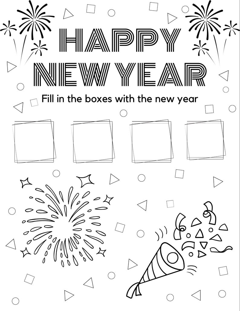 May include: Black and white printable New Year's activity sheet with the words "HAPPY NEW YEAR" and a space to fill in the boxes with the new year. The sheet also features fireworks and a party hat.