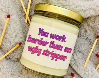 You Work Harder than an Ugly Stripper - Funny Candle - Coworker Gift - Best Friend Gift - Favorite Colleague Gift