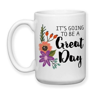 Coffee Mug, It's Going To Be A Great Day, Floral, Flower, Art, Motivational Inspirational, Good Day, Gift Idea image 2