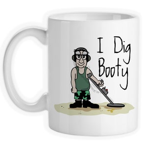 Coffee Mug, I Dig Booty Funny Metal Detecting Dirt Fishing Treasure Hunting Beach Combing, Gift Idea
