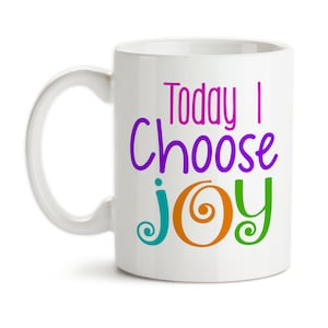 Coffee Mug, Today I Choose Joy, Happiness, Be Happy, Cheerful, Positivity, Great Day, New Day, Start Fresh, Rise and Shine, Gift Idea