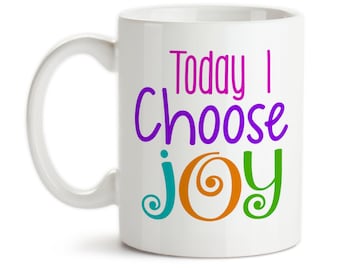 Coffee Mug, Today I Choose Joy, Happiness, Be Happy, Cheerful, Positivity, Great Day, New Day, Start Fresh, Rise and Shine, Gift Idea