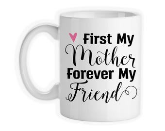 Coffee Mug, First My Mother Forever My Friend Mother's Day Mom's Birthday Mother Daughter Quote, Gift Idea