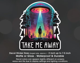 Alien Abduction Take Me Away, Vinyl Decal Sticker Sizes 2 inch up to 7.5 inch, Waterproof & Durable