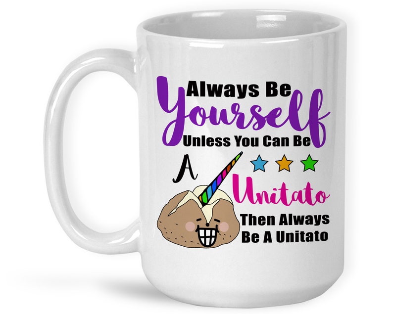 Coffee Mug, Always Be Yourself Unless You Can Be A Unitato, Unicorn, Potato, Be You, You're Awesome, Gift Idea 15 Fluid ounces