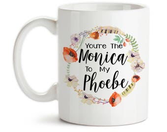 Coffee Mug, You're The Monica To My Phoebe, Best Friends, Friends Forever, Best Friend Gift, Floral Wreath, Gift Idea