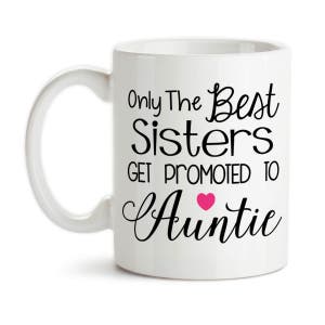 Coffee Mug, Only The Best Sisters Get Promoted To Auntie, Baby Announcement, Pregnancy Reveal, New Best Auntie, Mothers Day, Gift Idea