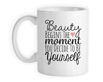 Coffee Mug, Beauty Begins The Moment You Decide To Be Yourself, Beautiful, Unique, One Of A Kind, Gift Idea