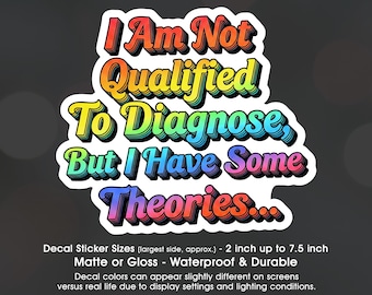 Not Qualified To Diagnose But Have Theories, Vinyl Decal Sticker Sizes 2 inch up to 7.5 inch, Waterproof & Durable