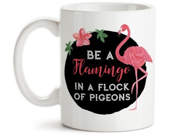 Coffee Mug, Be A Flamingo In A Flock Of Pigeons, Unique, Self Confident, Pink Flamingo Art, Gift Idea