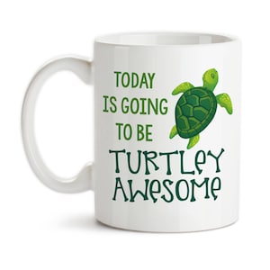 Coffee Mug, Today Is Going To Be Turtley Awesome, Totally Awesome, Sea Turtle, Good Morning, Positive Attitude, Sea Turtle Lover, Gift Idea