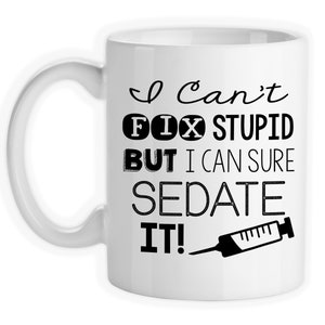 Coffee Mug, I Can&#39;t Fix Stupid But I Can Sure Sedate It, Nurse, Nursing, LPN, RN, Funny Nurse Gift, Gift For Nurse, Gift Idea