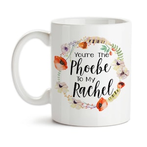 Coffee Mug, You&#39;re The Phoebe To My Rachel, Best Friends, Friends Forever, Best Friend Gift, Floral Wreath, Gift Idea