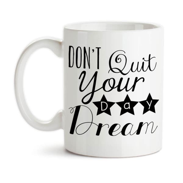 Coffee Mug, Don't Quit Your Day Dream Follow Your Dreams Dream Big Reach For Your Dreams, Gift Idea