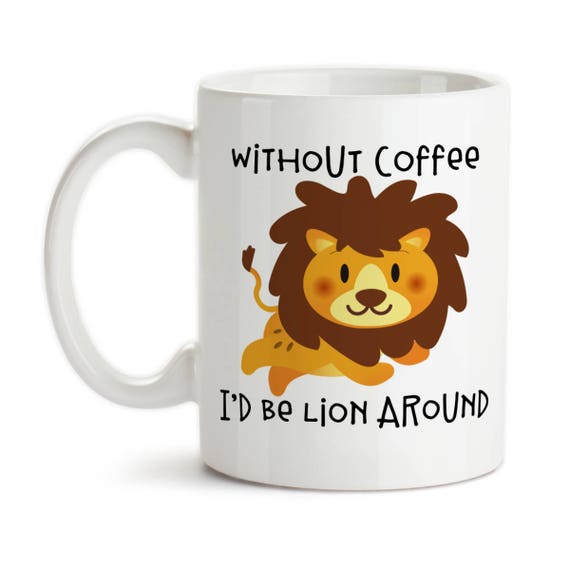 Coffee Mug, Without Coffee I'd Be Lion (Lying) Around, Lion Meme, Lion  Gift, Coffee Lover, Must Have Coffee, Gift Idea