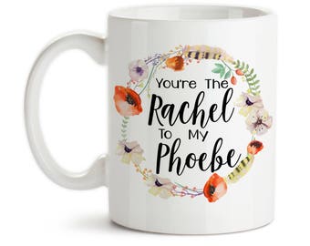 Coffee Mug, You're The Rachel To My Phoebe, Best Friends, Friends Forever, Best Friend Gift, Floral Wreath, Gift Idea