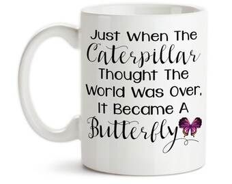 Coffee Mug, Just When The Caterpillar Thought The World Was Over It Became A Butterfly, Transformation, Gift Idea